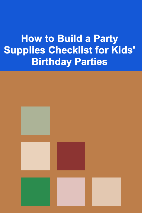 How to Build a Party Supplies Checklist for Kids' Birthday Parties