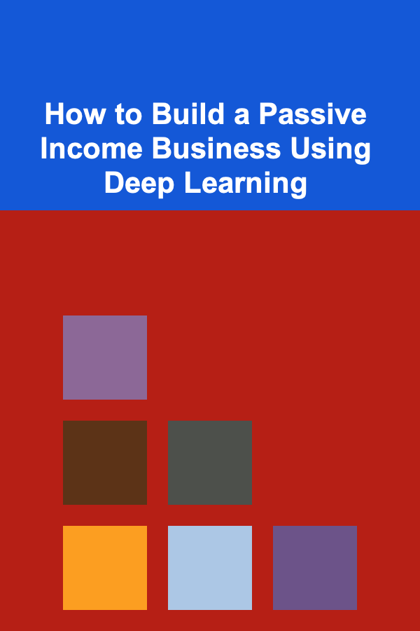 How to Build a Passive Income Business Using Deep Learning