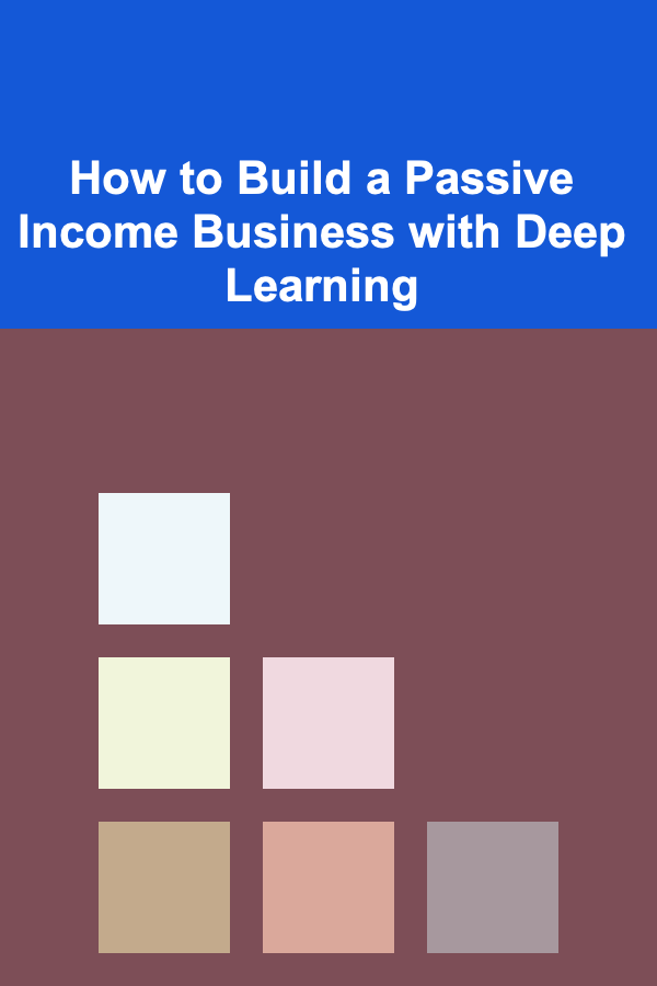 How to Build a Passive Income Business with Deep Learning