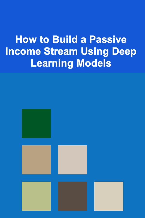 How to Build a Passive Income Stream Using Deep Learning Models