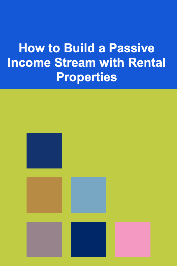 How to Build a Passive Income Stream with Rental Properties