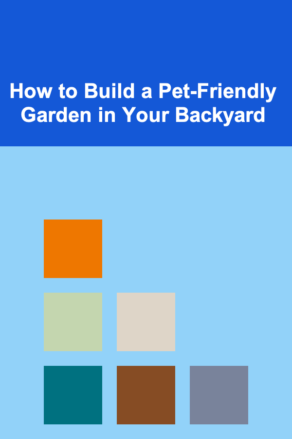 How to Build a Pet-Friendly Garden in Your Backyard