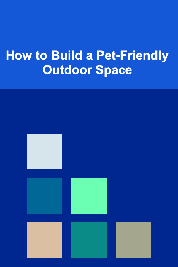 How to Build a Pet-Friendly Outdoor Space
