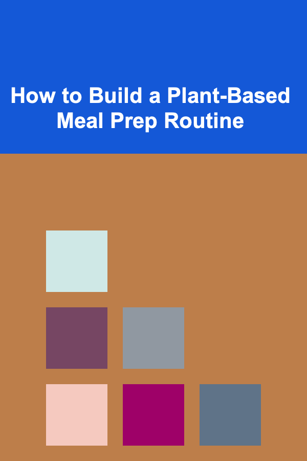 How to Build a Plant-Based Meal Prep Routine