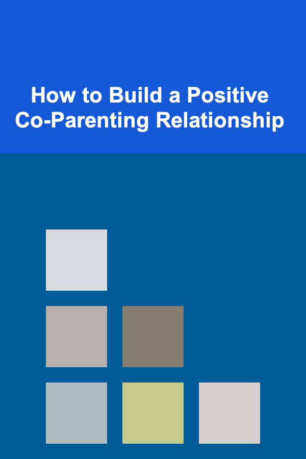 How to Build a Positive Co-Parenting Relationship