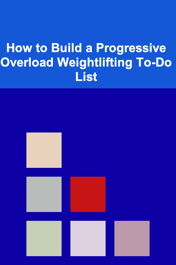 How to Build a Progressive Overload Weightlifting To-Do List