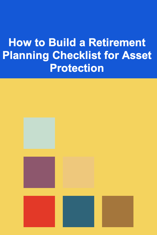 How to Build a Retirement Planning Checklist for Asset Protection