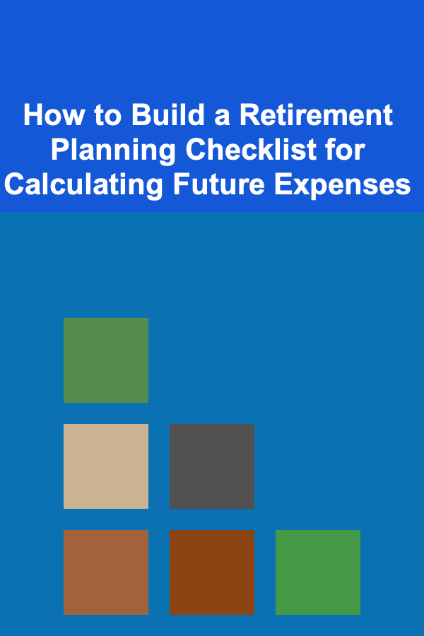 How to Build a Retirement Planning Checklist for Calculating Future Expenses