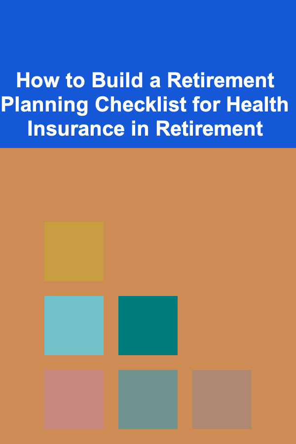 How to Build a Retirement Planning Checklist for Health Insurance in Retirement