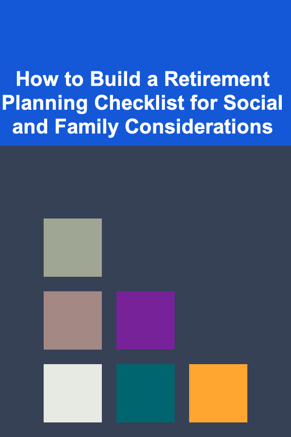 How to Build a Retirement Planning Checklist for Social and Family Considerations