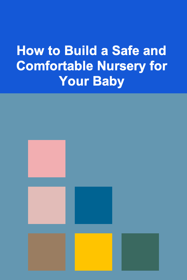 How to Build a Safe and Comfortable Nursery for Your Baby