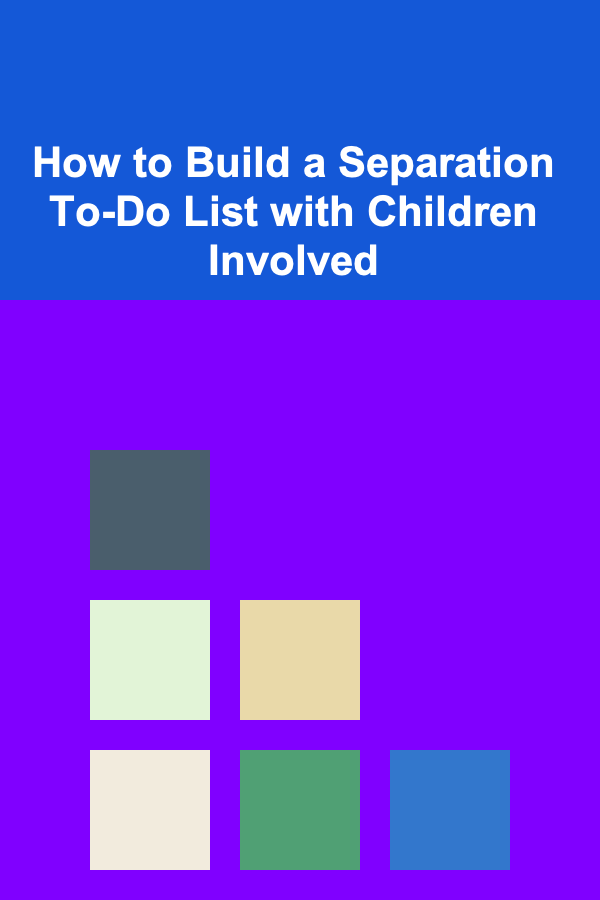 How to Build a Separation To-Do List with Children Involved