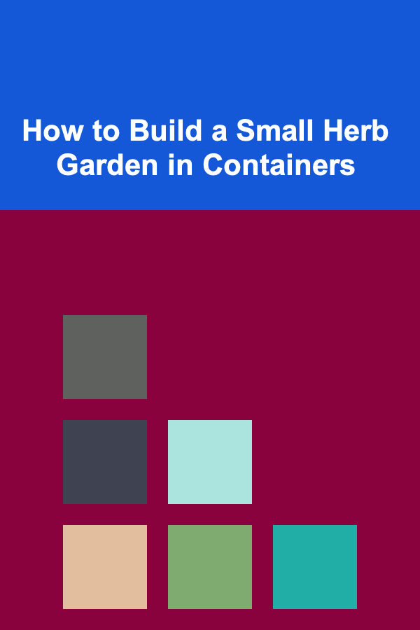 How to Build a Small Herb Garden in Containers
