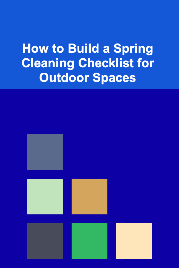 How to Build a Spring Cleaning Checklist for Outdoor Spaces