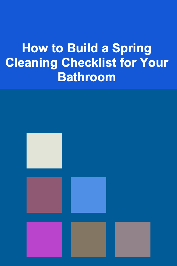 How to Build a Spring Cleaning Checklist for Your Bathroom