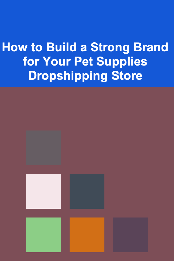 How to Build a Strong Brand for Your Pet Supplies Dropshipping Store