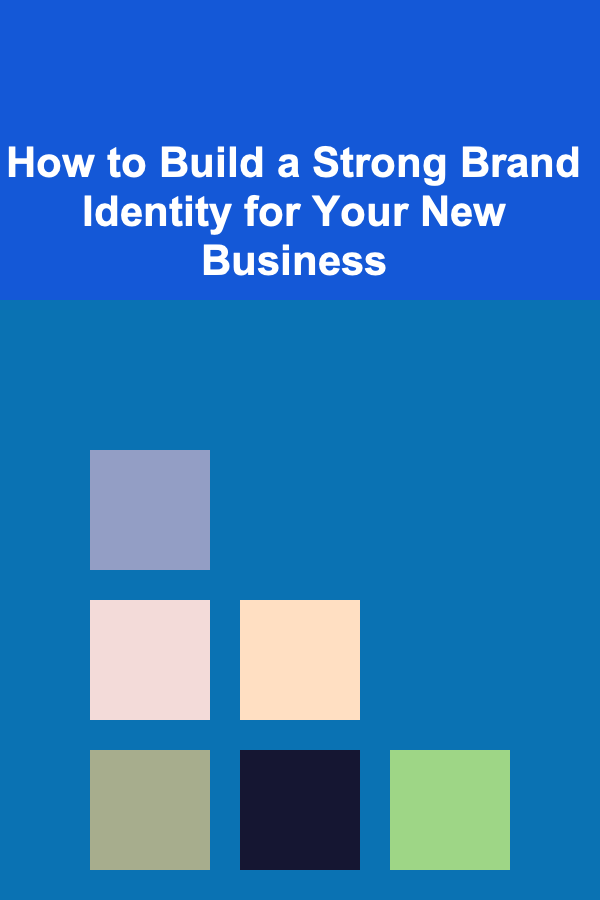 How to Build a Strong Brand Identity for Your New Business