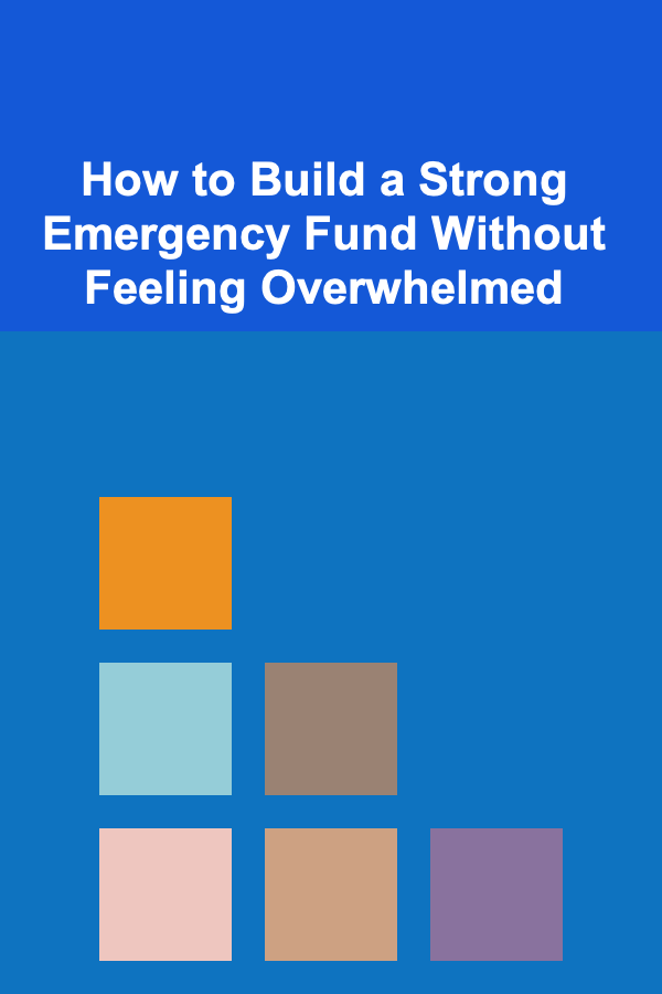How to Build a Strong Emergency Fund Without Feeling Overwhelmed