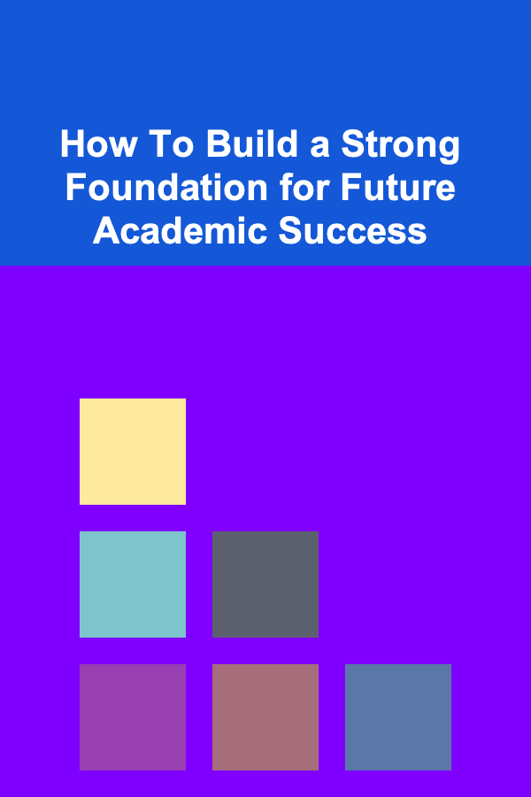 How To Build a Strong Foundation for Future Academic Success