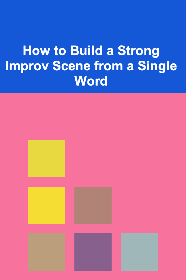 How to Build a Strong Improv Scene from a Single Word