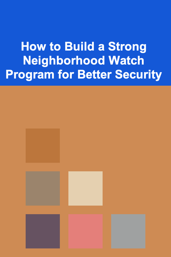 How to Build a Strong Neighborhood Watch Program for Better Security