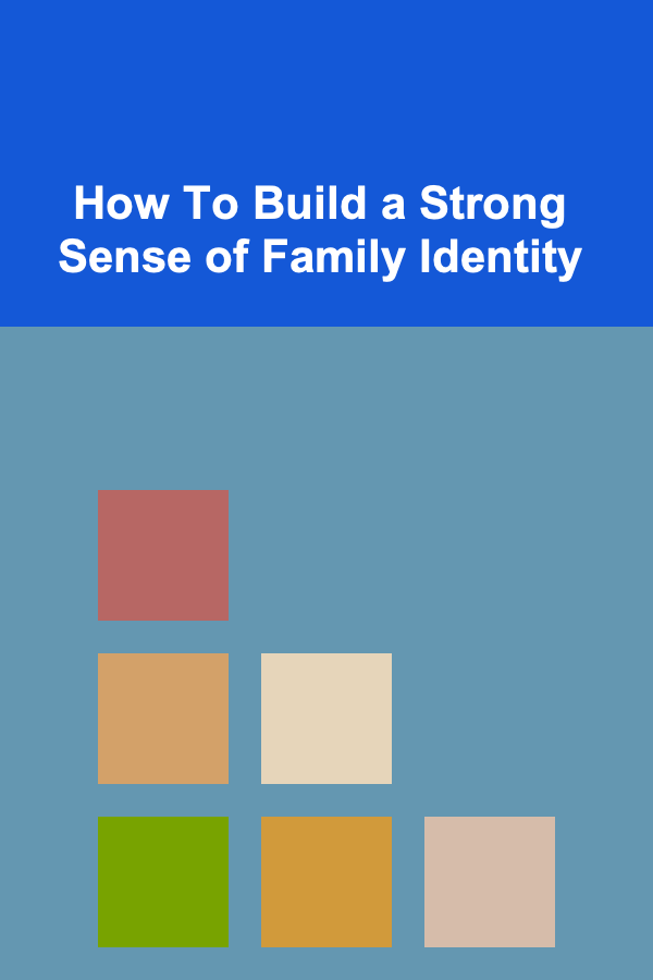How To Build a Strong Sense of Family Identity