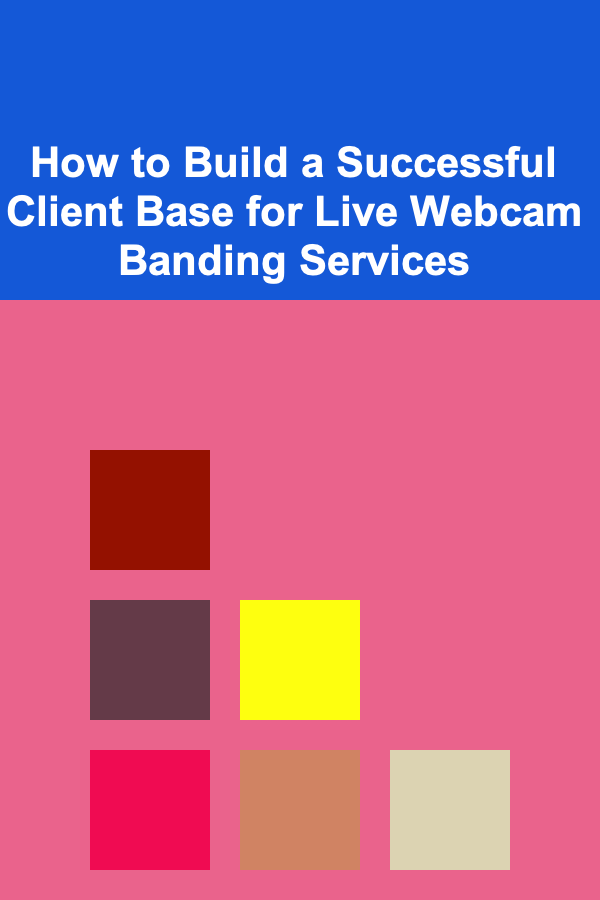 How to Build a Successful Client Base for Live Webcam Banding Services