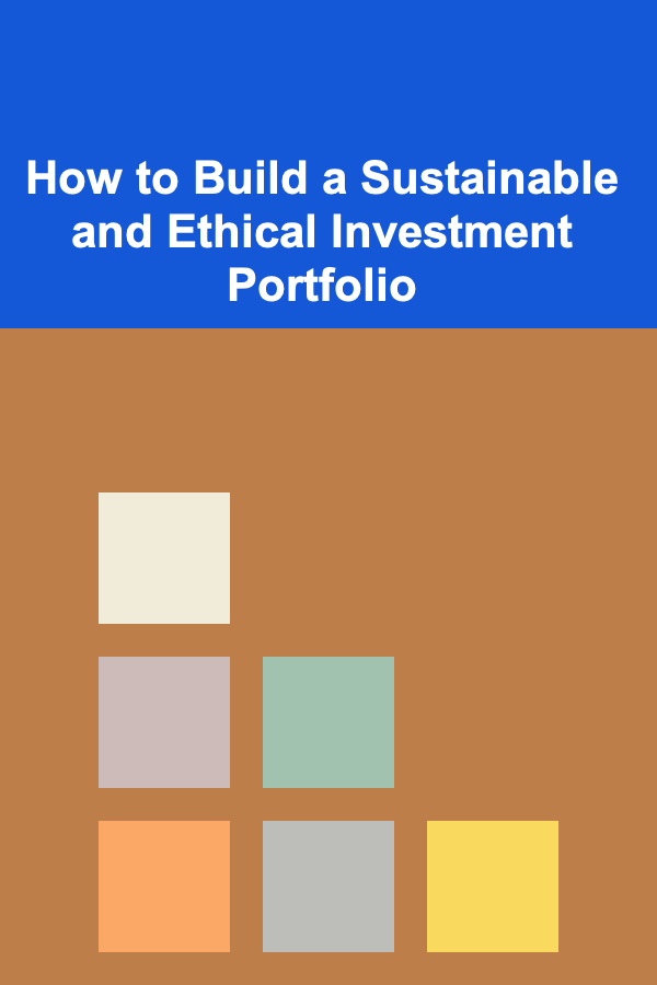 How to Build a Sustainable and Ethical Investment Portfolio
