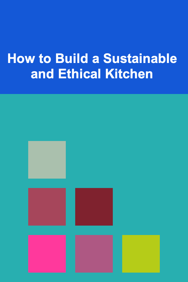 How to Build a Sustainable and Ethical Kitchen