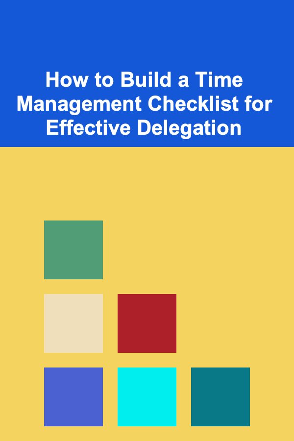 How to Build a Time Management Checklist for Effective Delegation