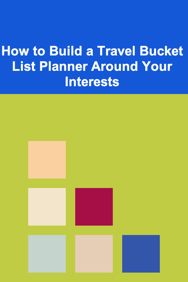 How to Build a Travel Bucket List Planner Around Your Interests