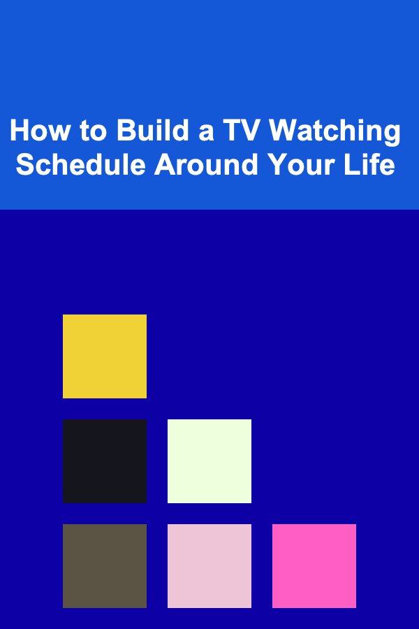 How to Build a TV Watching Schedule Around Your Life