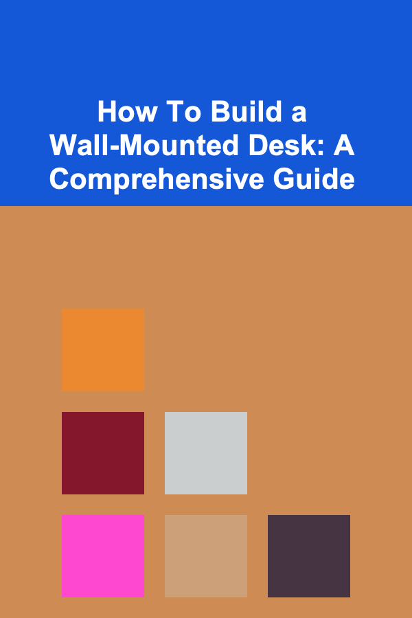How To Build a Wall-Mounted Desk: A Comprehensive Guide