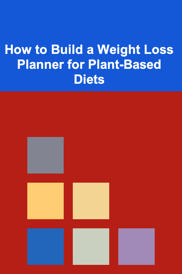 How to Build a Weight Loss Planner for Plant-Based Diets
