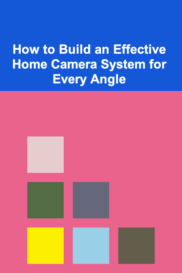 How to Build an Effective Home Camera System for Every Angle
