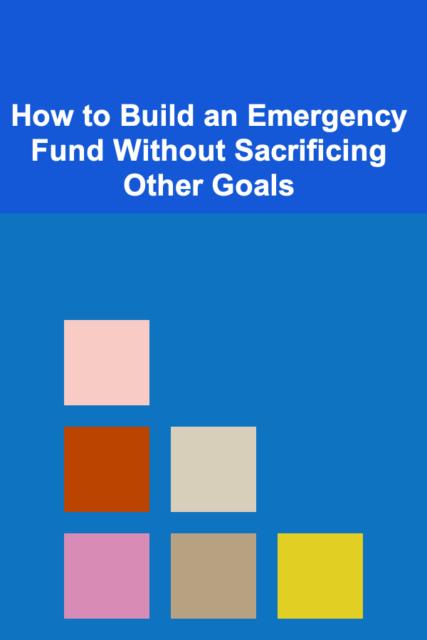 How to Build an Emergency Fund Without Sacrificing Other Goals