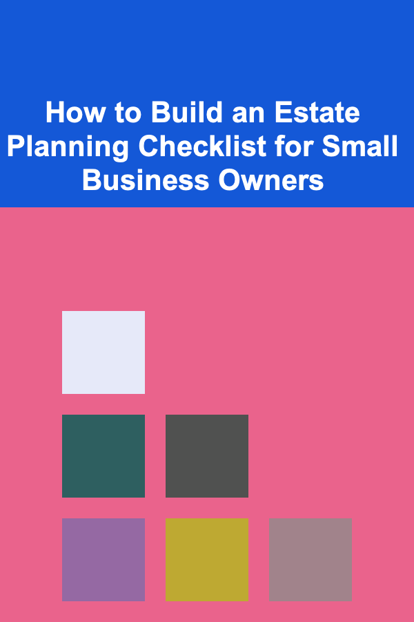 How to Build an Estate Planning Checklist for Small Business Owners
