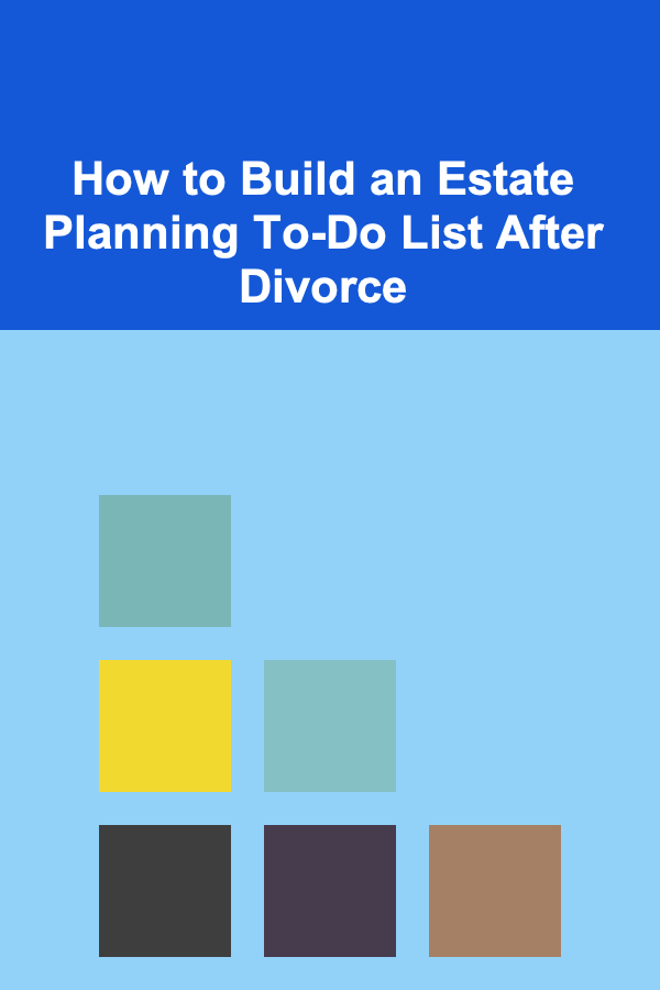 How to Build an Estate Planning To-Do List After Divorce