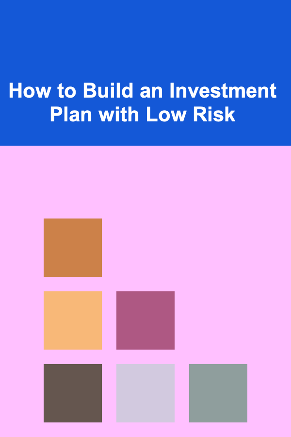 How to Build an Investment Plan with Low Risk
