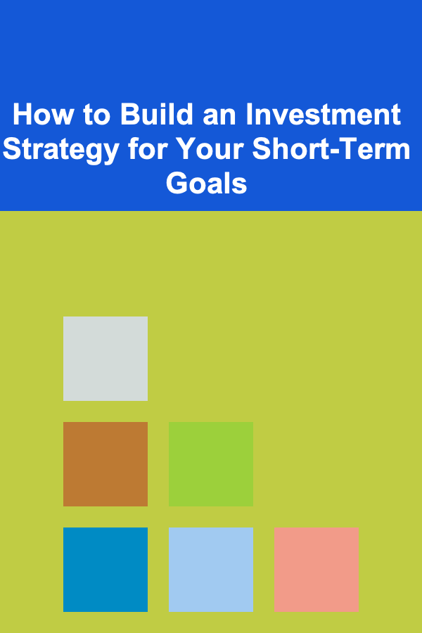 How to Build an Investment Strategy for Your Short-Term Goals