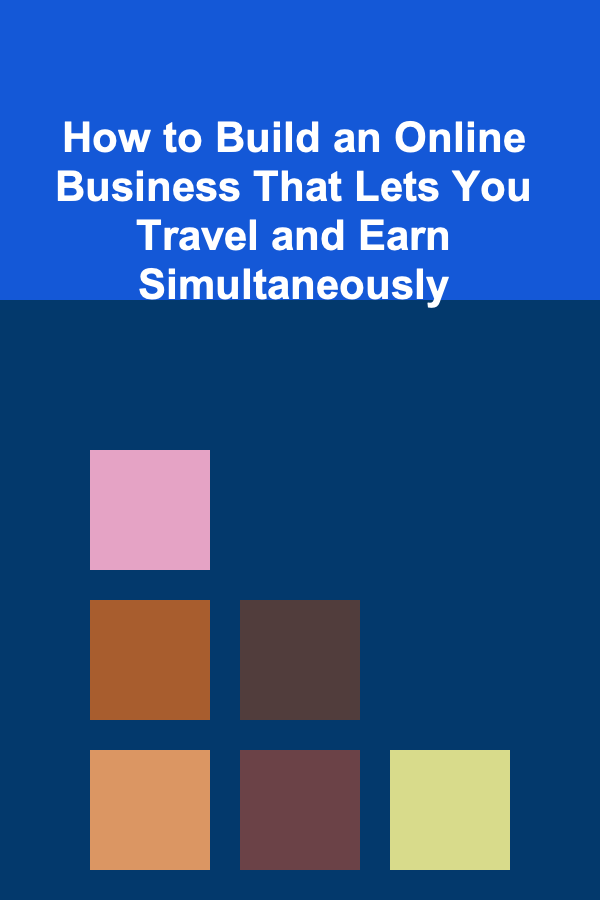 How to Build an Online Business That Lets You Travel and Earn Simultaneously