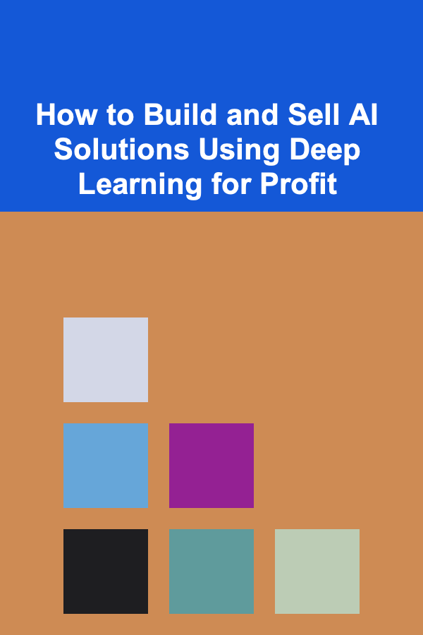 How to Build and Sell AI Solutions Using Deep Learning for Profit