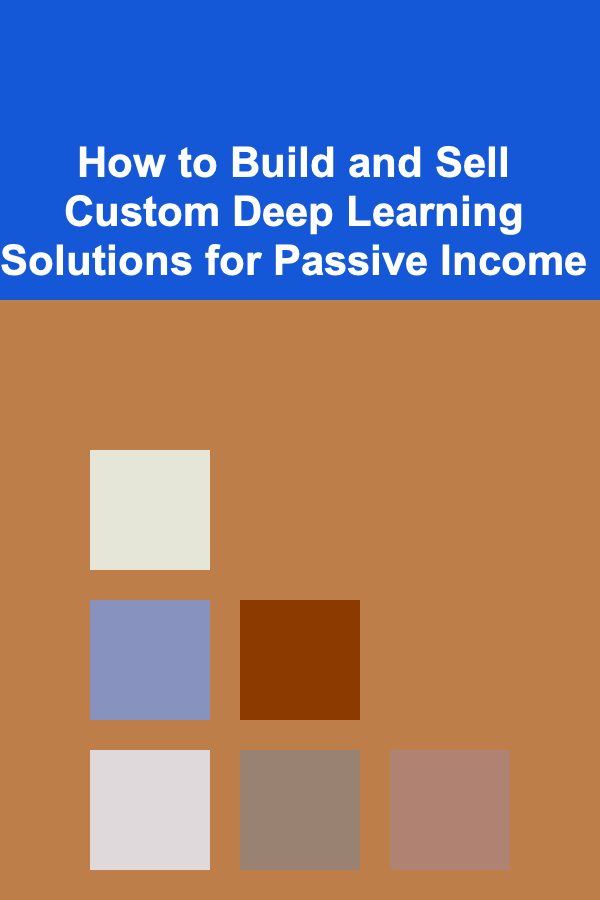 How to Build and Sell Custom Deep Learning Solutions for Passive Income