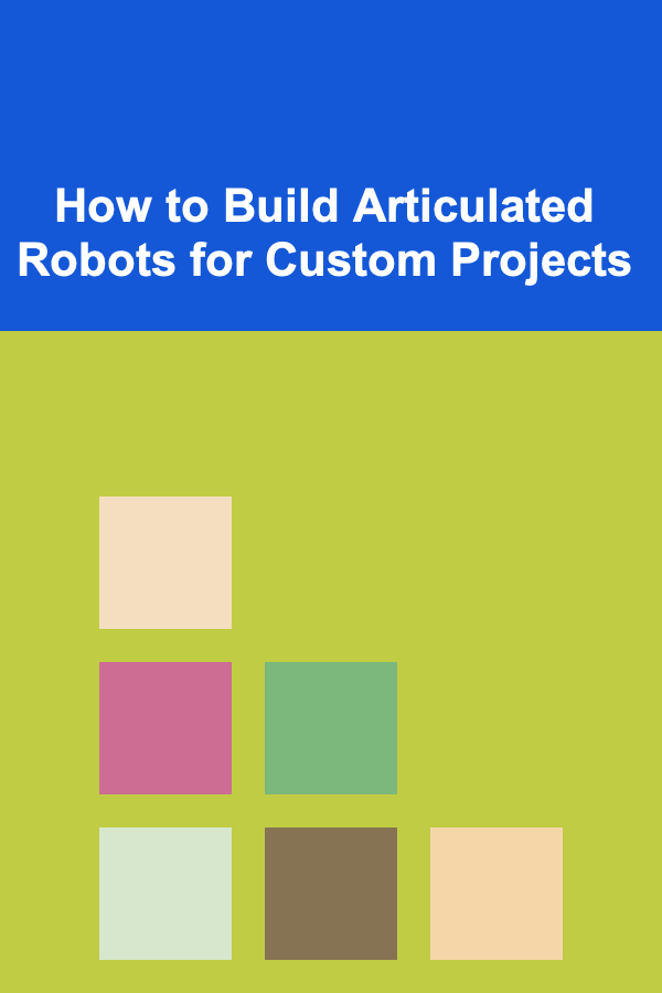 How to Build Articulated Robots for Custom Projects