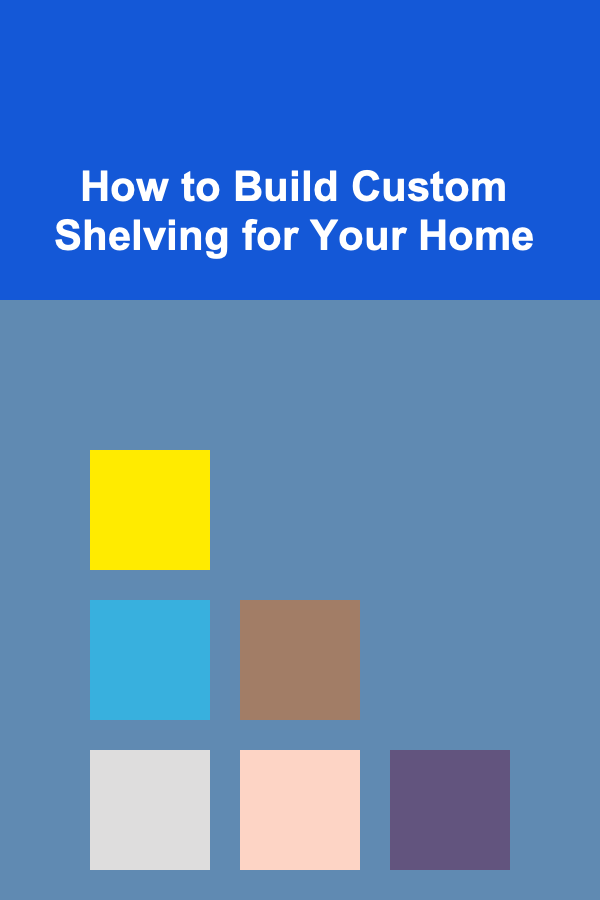 How to Build Custom Shelving for Your Home