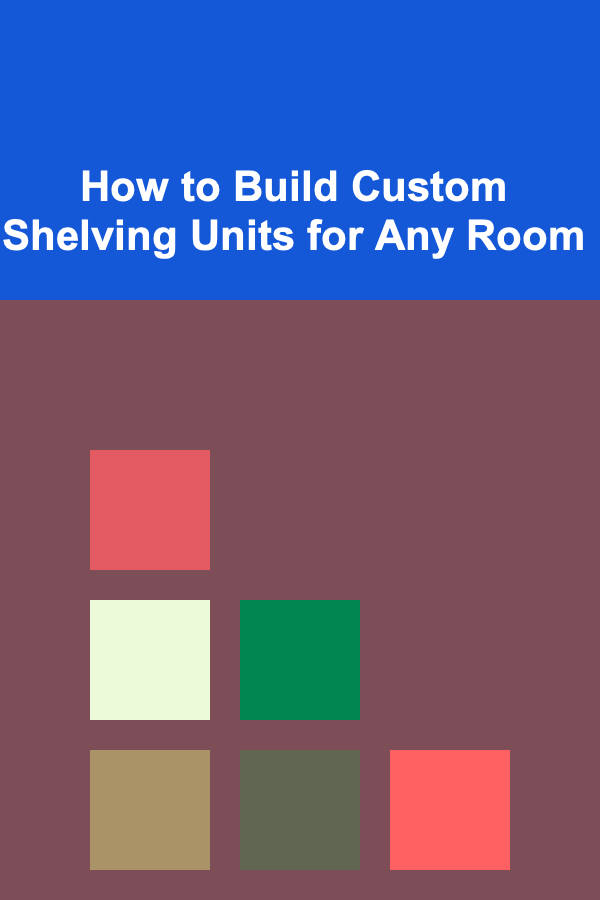 How to Build Custom Shelving Units for Any Room