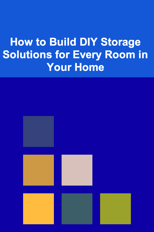 How to Build DIY Storage Solutions for Every Room in Your Home