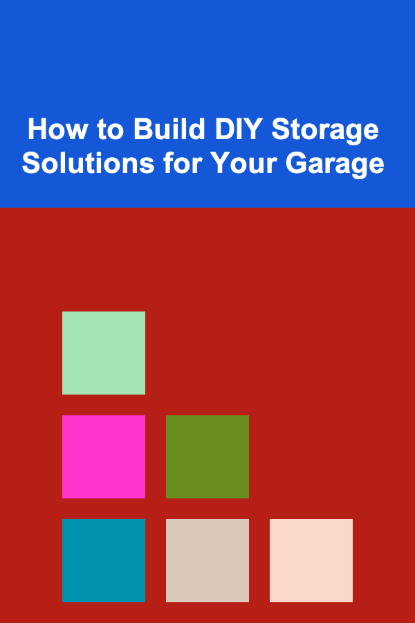 How to Build DIY Storage Solutions for Your Garage