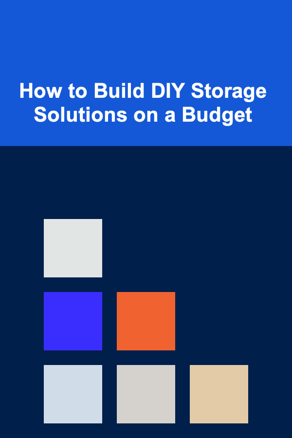 How to Build DIY Storage Solutions on a Budget