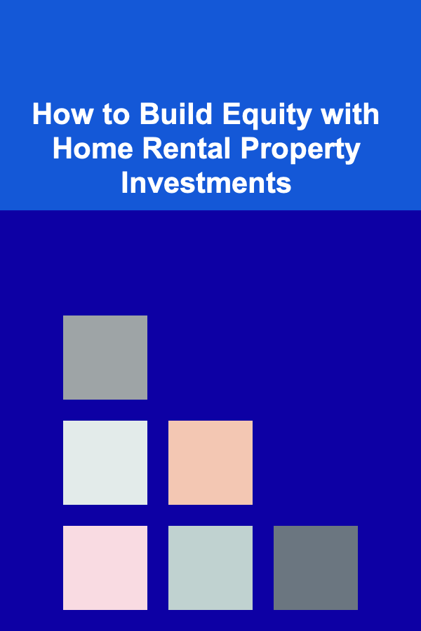 How to Build Equity with Home Rental Property Investments